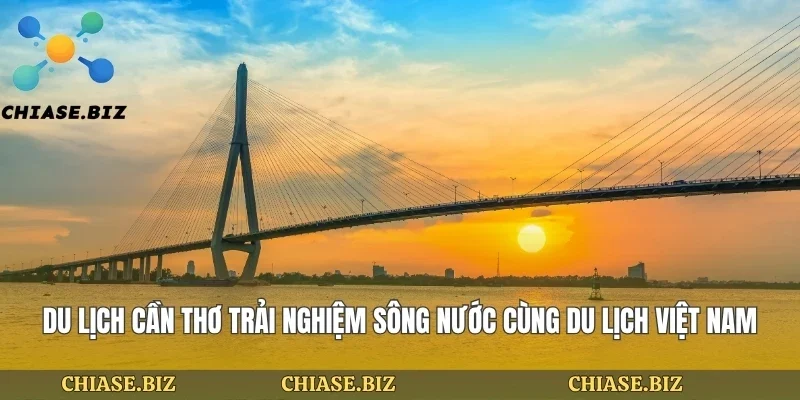 Du Lịch Cần Thơ Trải Nghiệm Sông Nước Cùng Du Lịch Việt Nam