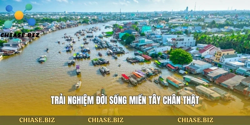 Trải nghiệm đời sống miền tây chân thật