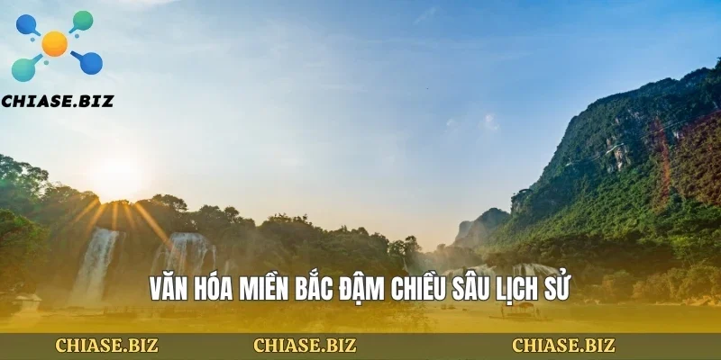 Văn hóa miền bắc đậm chiều sâu lịch sử