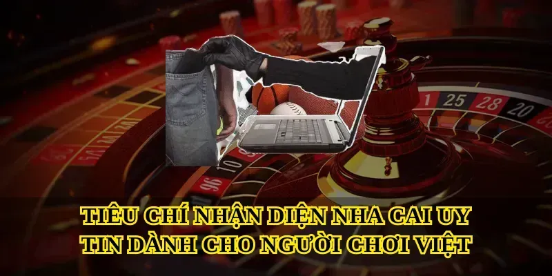 Tiêu chí nhận diện Nha cai uy tin dành cho người chơi Việt